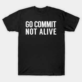 Go Commit Not Alive T-Shirt